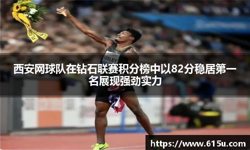 西安网球队在钻石联赛积分榜中以82分稳居第一名展现强劲实力